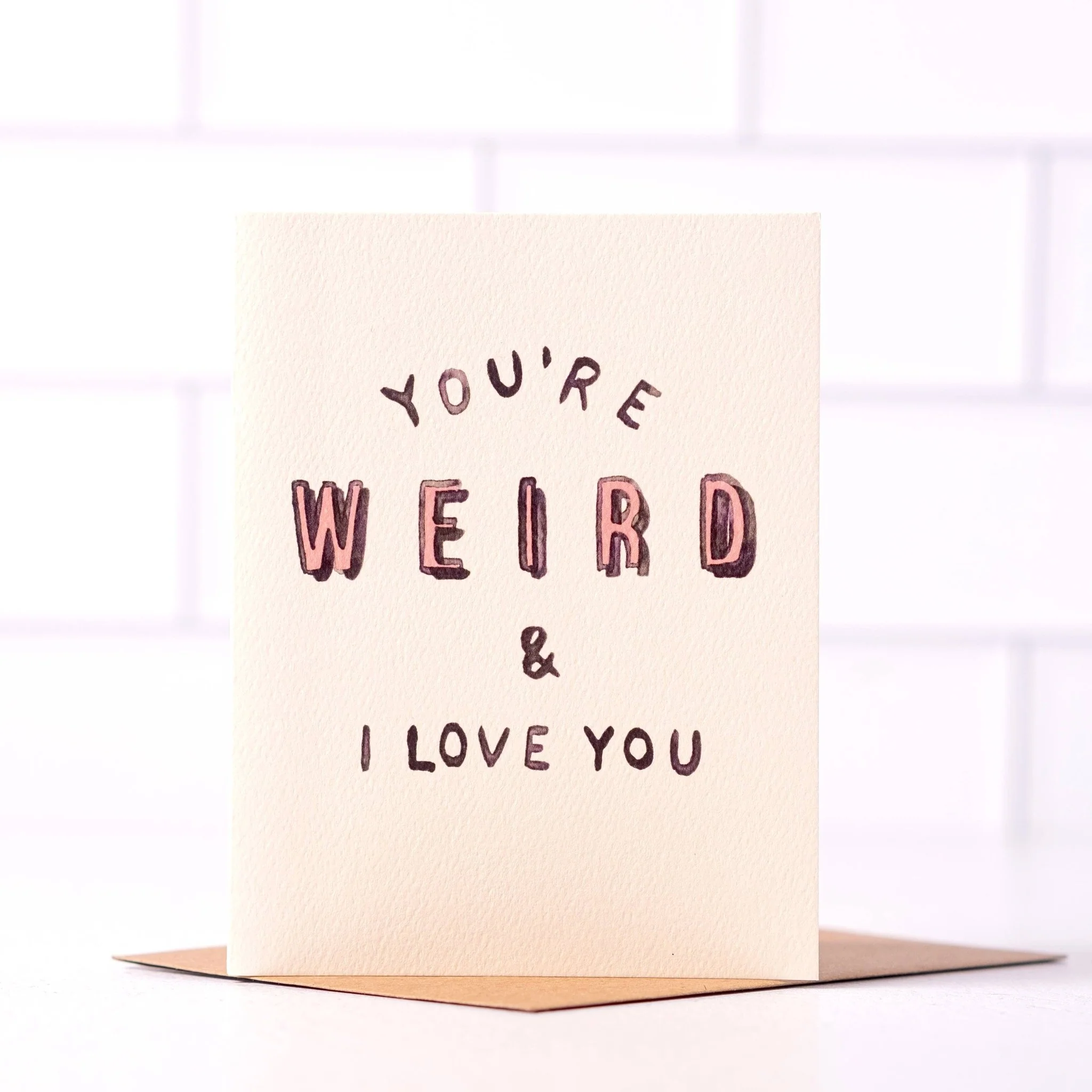 You're Weird And I Love You Card
